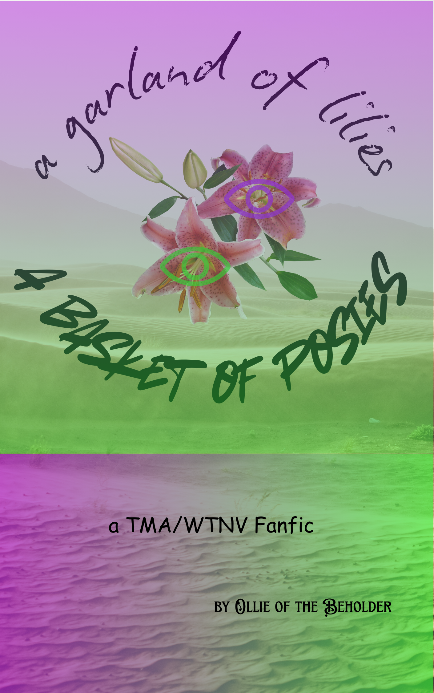 A book cover with a purple and green gradient superimposed over a picture of a desert. A pair of lilies in the center are superimposed with the image of an eye in purple and green. Text above the lilies reads 'a garland of lilies' in a neat script, while text below it reads 'a basket of posies' in a jagged handwriting.