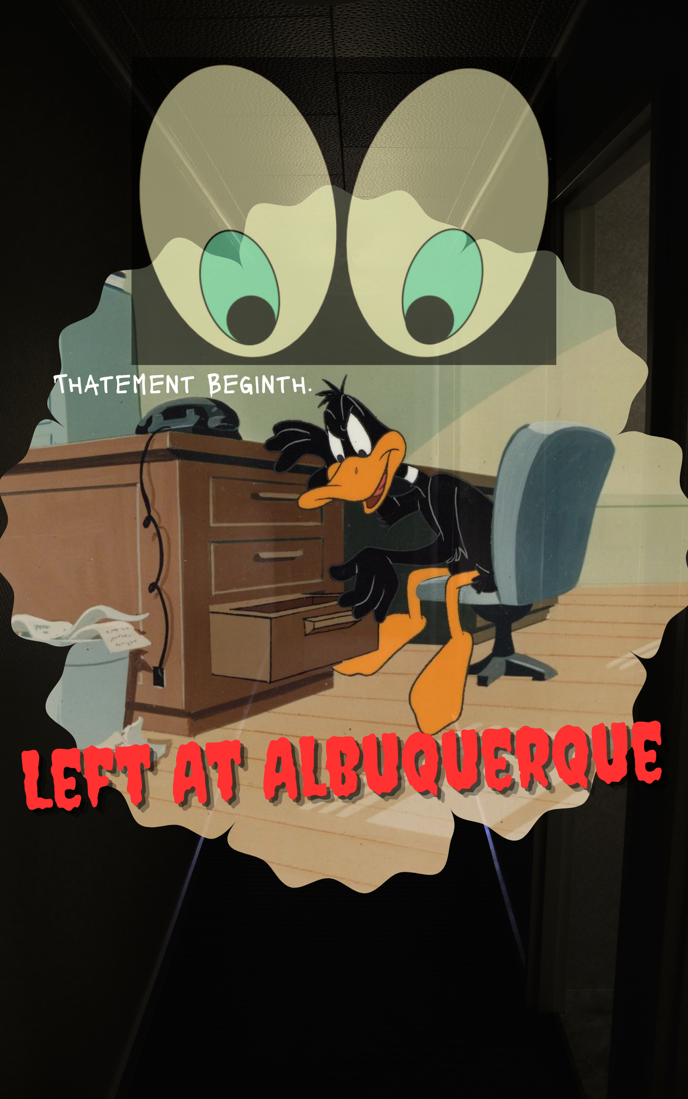 A book cover with a black void, at the center of which is a still from a Looney Tunes carton of Daffy Duck scowling as he rummages through the drawer of a desk,. A pair of large transparent carton eyes peer down at him from above and behind. Red text in a slightly creepy font reads 'Left at Albuquerque', while smaller white text above Daffy's head reads 'Thtatement Beginth'.